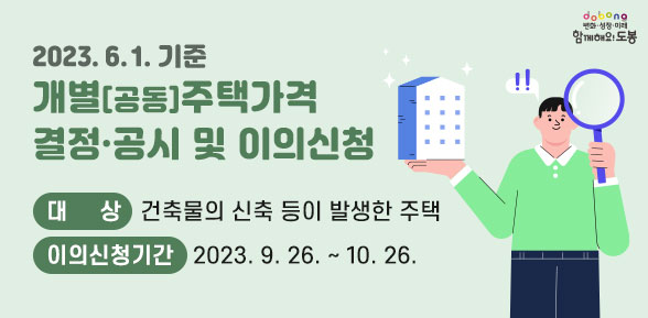 2023.6.1.기준 개별[공동]주택가격 결정·공시 및 이의신청 | 대상 : 건축물의 신축 등이 발생한 주택 | 이의신청기간 : 2023. 9. 26. ~ 10. 26. - 새창열기